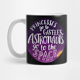 Princesses go to castles, astronauts go to the space Mug